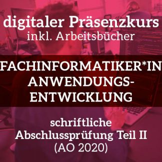 Digitaler Präsenzkurs Fachinformatiker/Fachinformatikerin für Anwendungsentwicklung schriftliche Abschlussprüfung Teil 2 nach AO 2020
