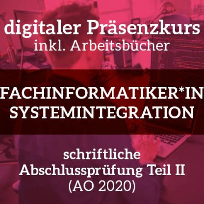 Digitaler Präsenzkurs Fachinformatiker/Fachinformatikerin für Systemintegration schriftliche Abschlussprüfung Teil 2 nach AO 2020