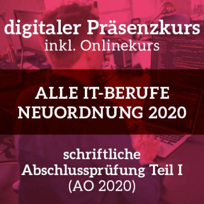 Digitaler Präsenzkurs IT-Berufe schriftliche Abschlussprüfung Teil 1 nach AO 2020