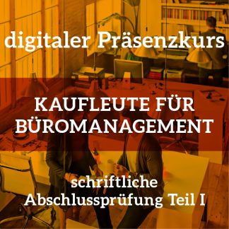 Kaufleute für Büromanagement | Digitaler Präsenzkurs zur Vorbereitung auf die schriftliche IHK-Abschlussprüfung Teil 1